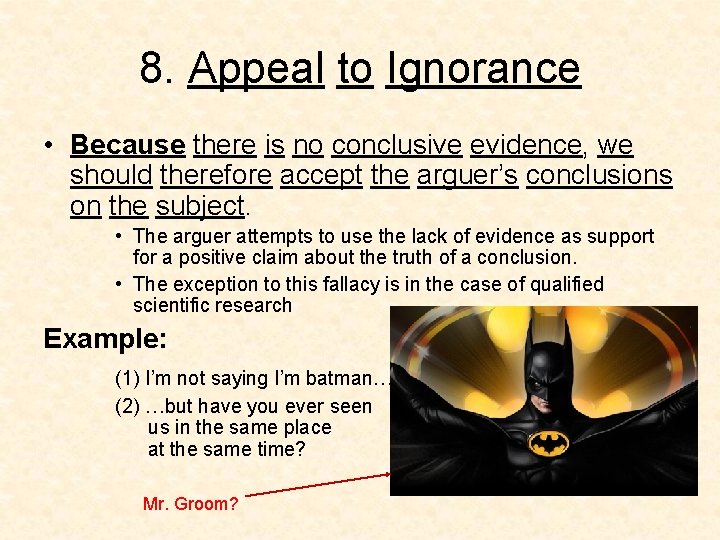 8. Appeal to Ignorance • Because there is no conclusive evidence, we should therefore 8. Appeal to Ignorance • Because there is no conclusive evidence, we should therefore