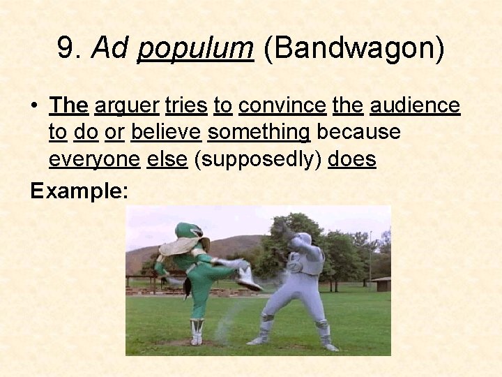 9. Ad populum (Bandwagon) • The arguer tries to convince the audience to do 9. Ad populum (Bandwagon) • The arguer tries to convince the audience to do