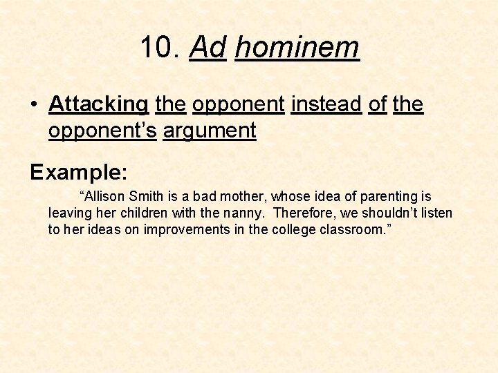 10. Ad hominem • Attacking the opponent instead of the opponent’s argument Example: “Allison 10. Ad hominem • Attacking the opponent instead of the opponent’s argument Example: “Allison