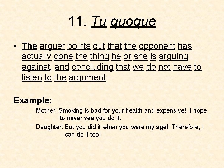 11. Tu quoque • The arguer points out that the opponent has actually done 11. Tu quoque • The arguer points out that the opponent has actually done