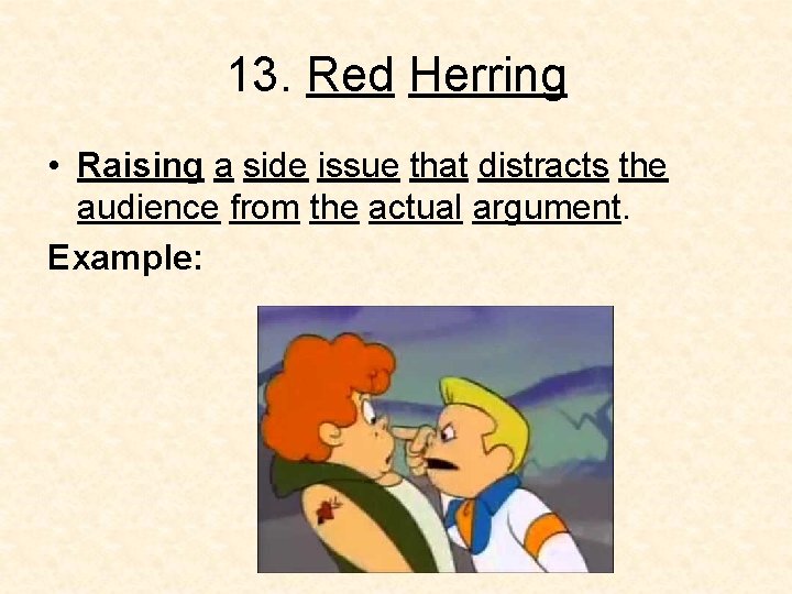 13. Red Herring • Raising a side issue that distracts the audience from the 13. Red Herring • Raising a side issue that distracts the audience from the