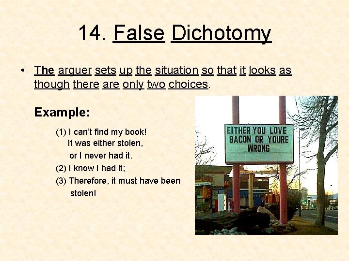 14. False Dichotomy • The arguer sets up the situation so that it looks 14. False Dichotomy • The arguer sets up the situation so that it looks
