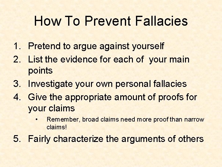How To Prevent Fallacies 1. Pretend to argue against yourself 2. List the evidence How To Prevent Fallacies 1. Pretend to argue against yourself 2. List the evidence