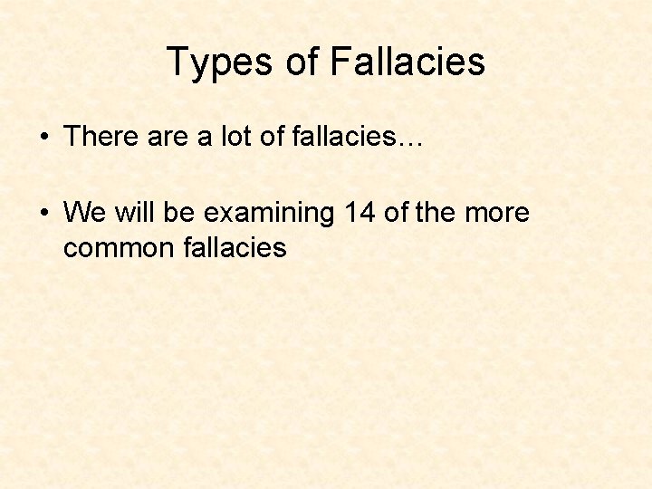 Types of Fallacies • There a lot of fallacies… • We will be examining Types of Fallacies • There a lot of fallacies… • We will be examining