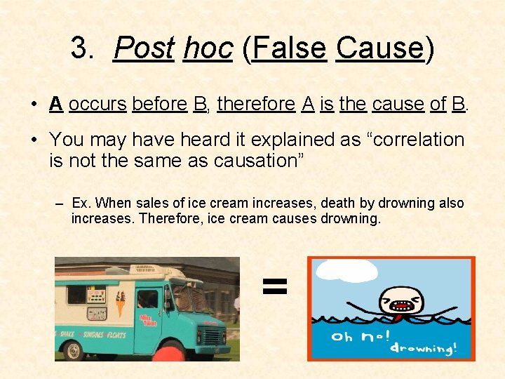 3. Post hoc (False Cause) • A occurs before B, therefore A is the 3. Post hoc (False Cause) • A occurs before B, therefore A is the