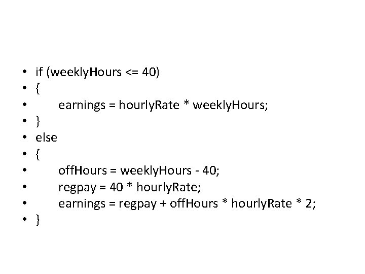  • • • if (weekly. Hours <= 40) { earnings = hourly. Rate
