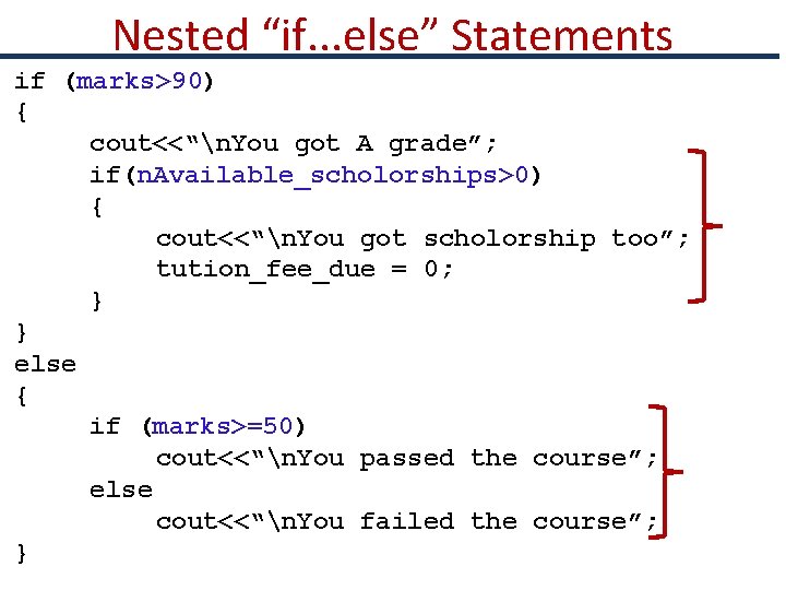 Nested “if. . . else” Statements if (marks>90) { cout<<“n. You got A grade”;
