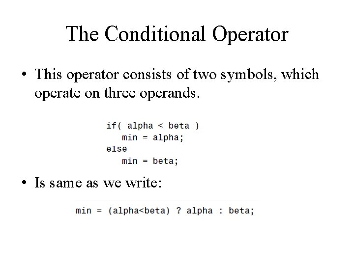 The Conditional Operator • This operator consists of two symbols, which operate on three