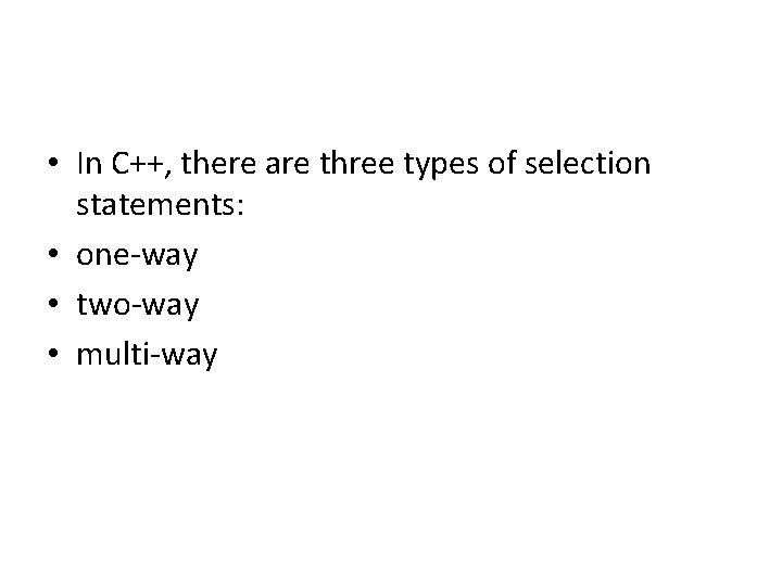  • In C++, there are three types of selection statements: • one-way •