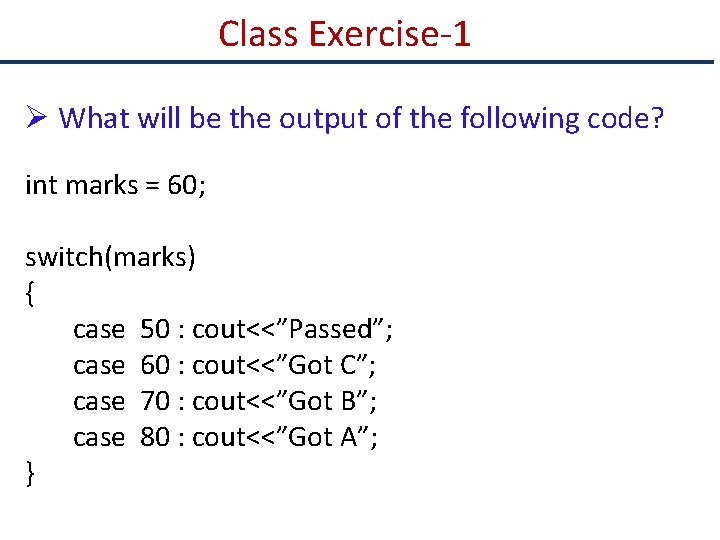 Class Exercise-1 Ø What will be the output of the following code? int marks