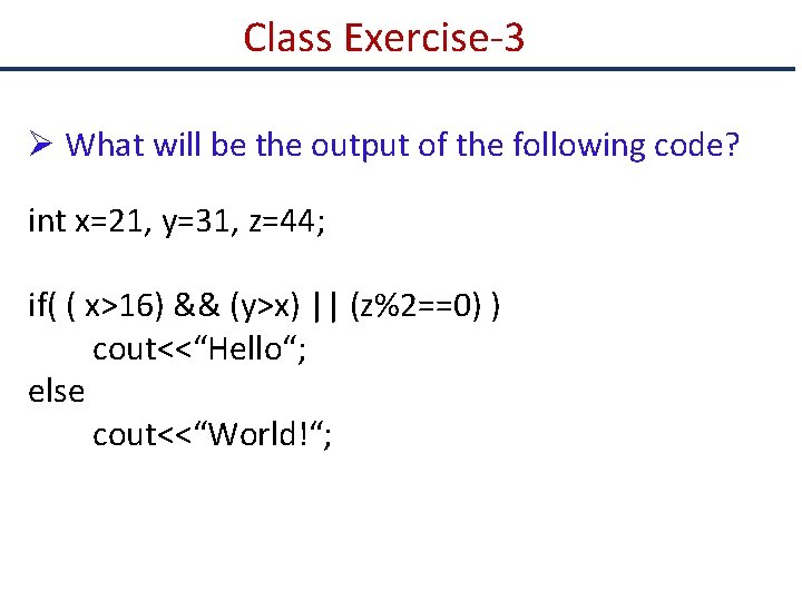 Class Exercise-3 Ø What will be the output of the following code? int x=21,
