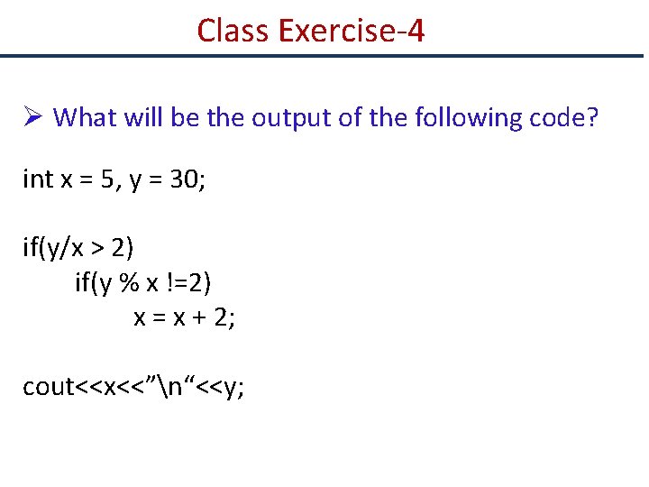 Class Exercise-4 Ø What will be the output of the following code? int x