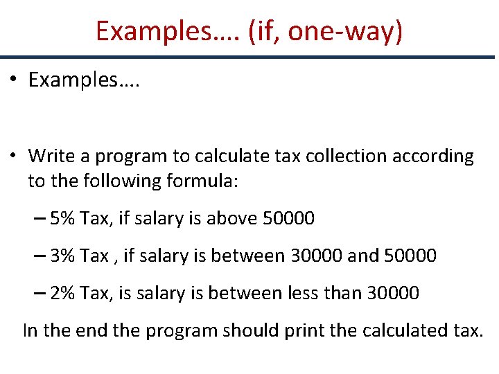 Examples…. (if, one-way) • Examples…. • Write a program to calculate tax collection according
