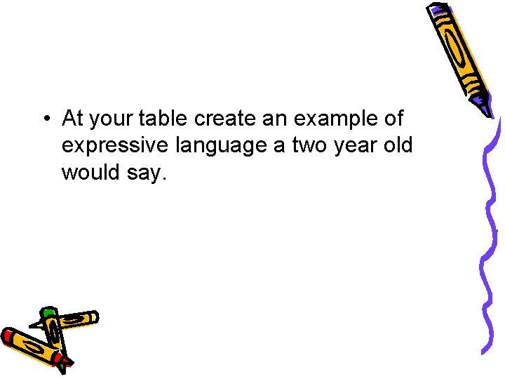  • At your table create an example of expressive language a two year