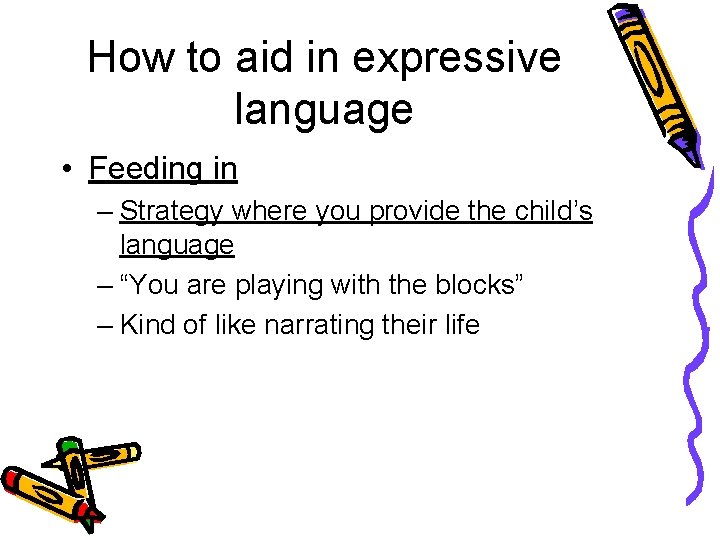 How to aid in expressive language • Feeding in – Strategy where you provide