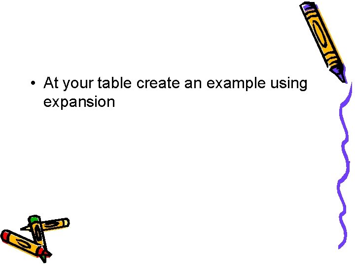  • At your table create an example using expansion 