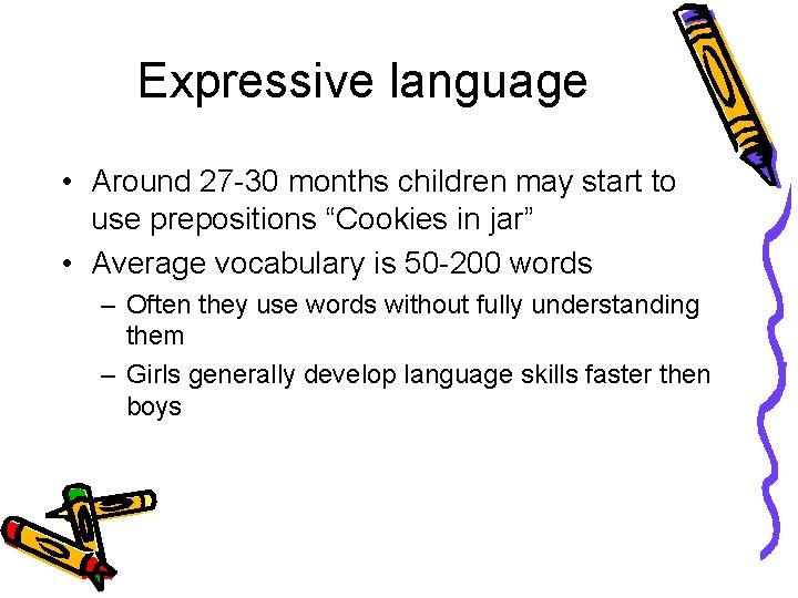 Expressive language • Around 27 -30 months children may start to use prepositions “Cookies