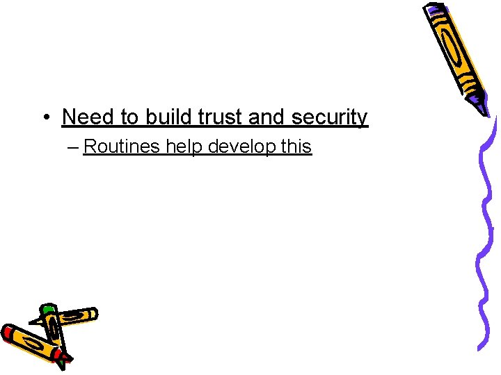  • Need to build trust and security – Routines help develop this 