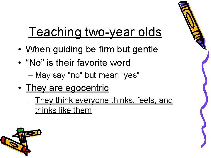 Teaching two-year olds • When guiding be firm but gentle • “No” is their