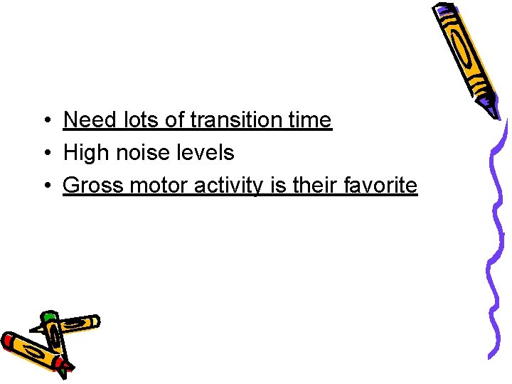  • Need lots of transition time • High noise levels • Gross motor