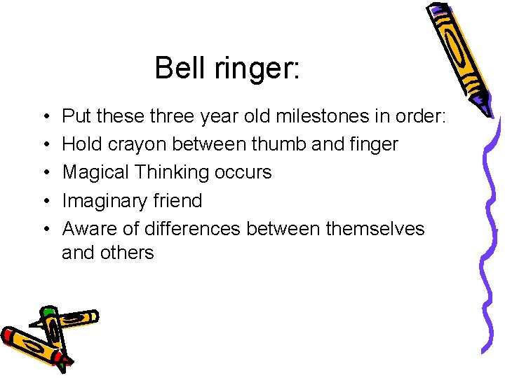 Bell ringer: • • • Put these three year old milestones in order: Hold