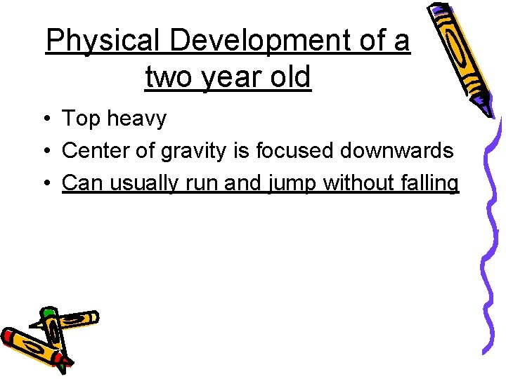 Physical Development of a two year old • Top heavy • Center of gravity