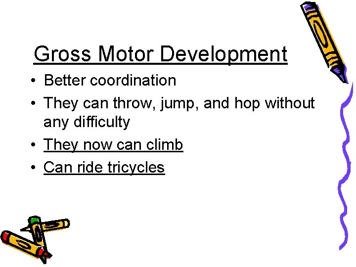 Gross Motor Development • Better coordination • They can throw, jump, and hop without