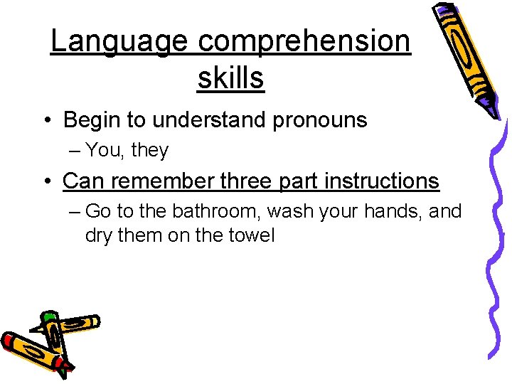 Language comprehension skills • Begin to understand pronouns – You, they • Can remember