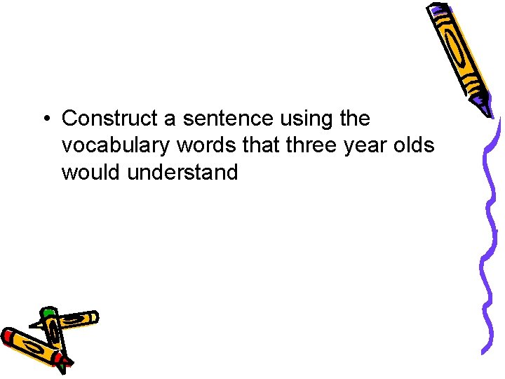  • Construct a sentence using the vocabulary words that three year olds would