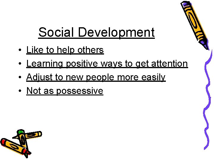 Social Development • • Like to help others Learning positive ways to get attention