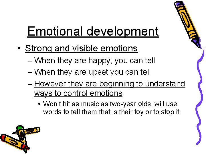 Emotional development • Strong and visible emotions – When they are happy, you can