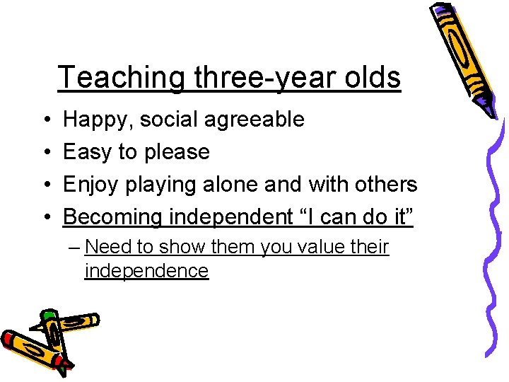 Teaching three-year olds • • Happy, social agreeable Easy to please Enjoy playing alone