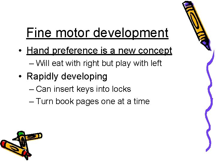 Fine motor development • Hand preference is a new concept – Will eat with