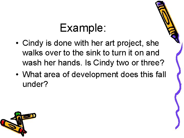 Example: • Cindy is done with her art project, she walks over to the
