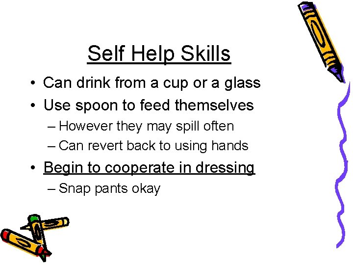 Self Help Skills • Can drink from a cup or a glass • Use