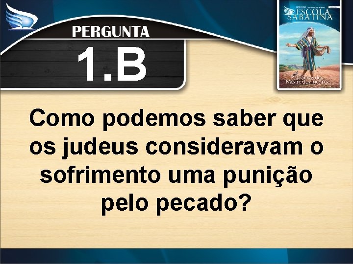 1. B Como podemos saber que os judeus consideravam o sofrimento uma punição pelo