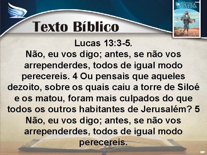 Lucas 13: 3 -5. Não, eu vos digo; antes, se não vos arrependerdes, todos