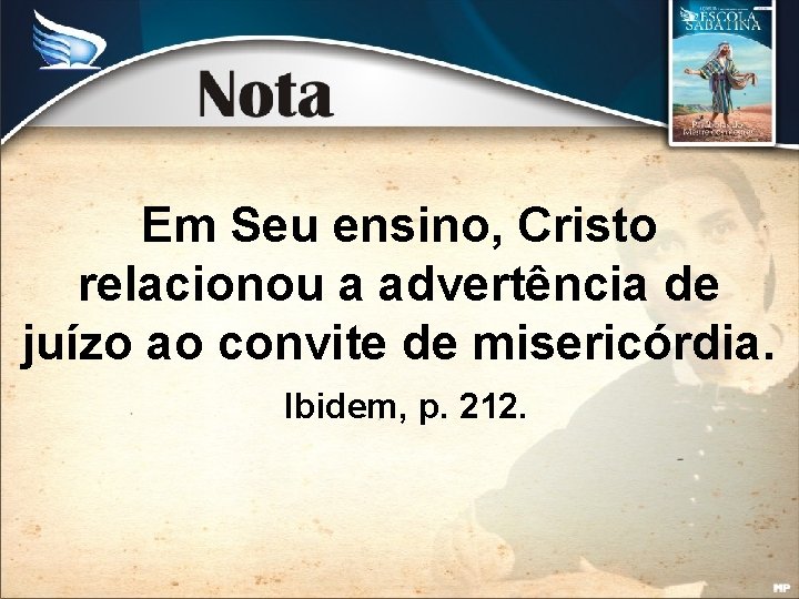 Em Seu ensino, Cristo relacionou a advertência de juízo ao convite de misericórdia. Ibidem,