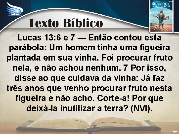 Lucas 13: 6 e 7 — Então contou esta parábola: Um homem tinha uma