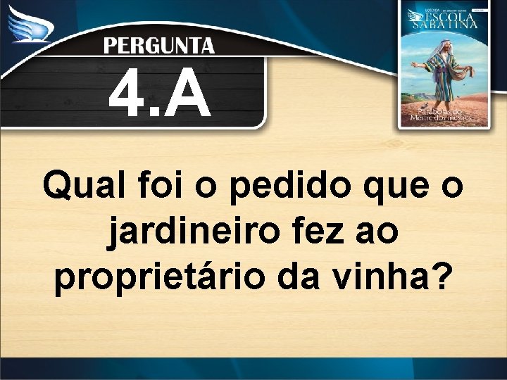 4. A Qual foi o pedido que o jardineiro fez ao proprietário da vinha?