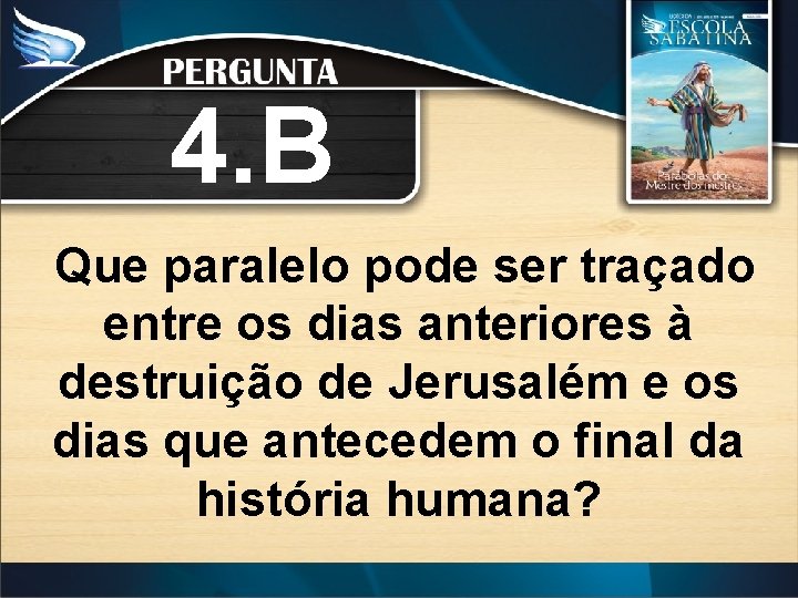 4. B Que paralelo pode ser traçado entre os dias anteriores à destruição de