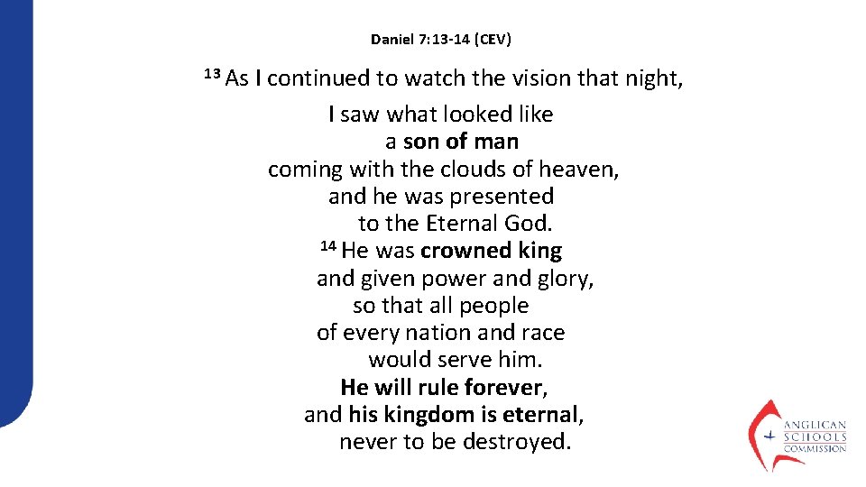 Daniel 7: 13 -14 (CEV) 13 As I continued to watch the vision that