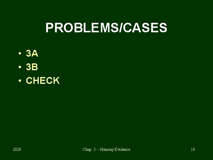 PROBLEMS/CASES • 3 A • 3 B • CHECK 2020 Chap. 3 -- Hearsay