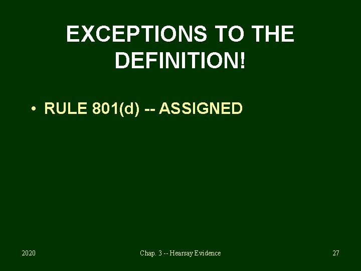 EXCEPTIONS TO THE DEFINITION! • RULE 801(d) -- ASSIGNED 2020 Chap. 3 -- Hearsay