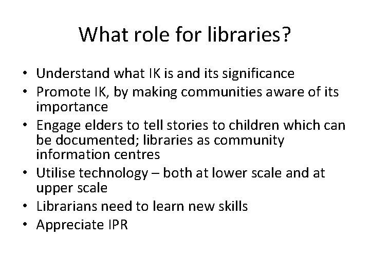 What role for libraries? • Understand what IK is and its significance • Promote