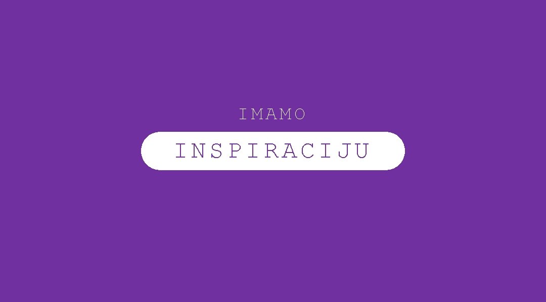 IMAMO INSPIRACIJU 