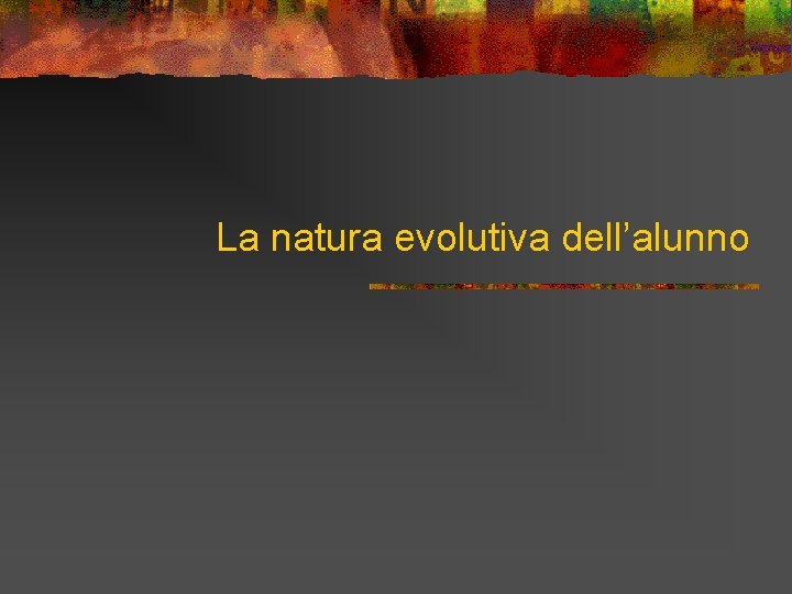 La natura evolutiva dell’alunno 