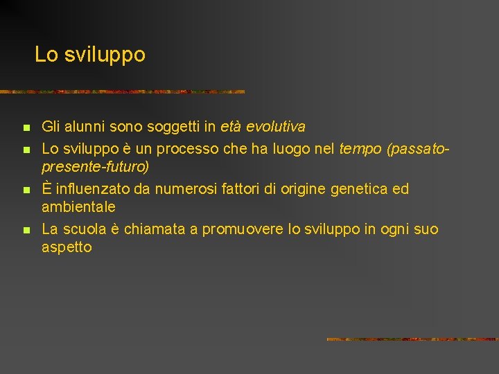 Lo sviluppo n n Gli alunni sono soggetti in età evolutiva Lo sviluppo è