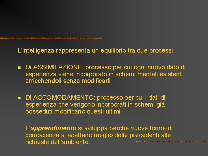 L’intelligenza rappresenta un equilibrio tra due processi: n Di ASSIMILAZIONE: processo per cui ogni