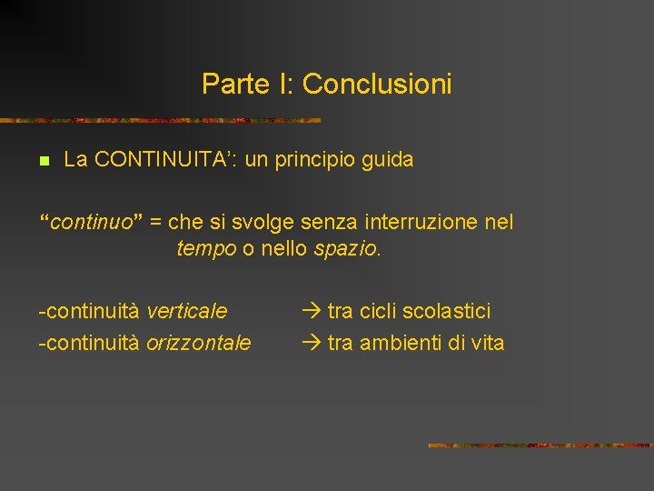 Parte I: Conclusioni n La CONTINUITA’: un principio guida “continuo” = che si svolge